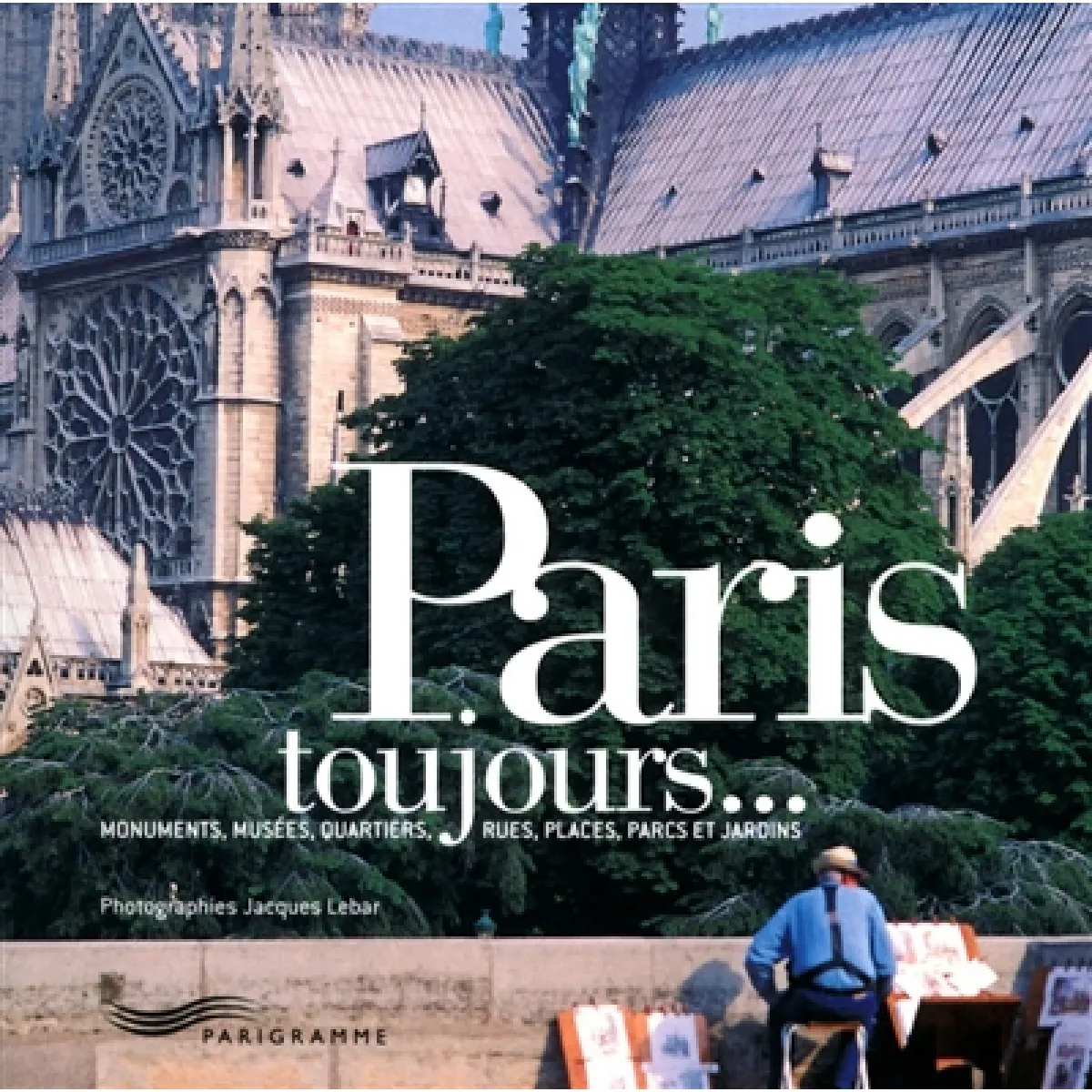 Paris toujours... : monuments, musées, quartiers, rues, places, parcs et jardins · Occasion