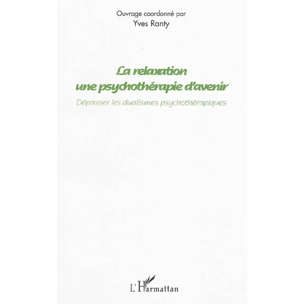 La relaxation, une psychothérapie d'avenir : dépasser les dualismes psychothérapiques : actes du onzième Colloque international de relaxation, SFRP-IFERT, mars 2008, Limoges · Occasion