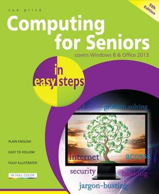 Computing for Seniors in Easy Steps Windows 8 Office 2013: Covers Windows 8 and Office 2013 (Paperback)