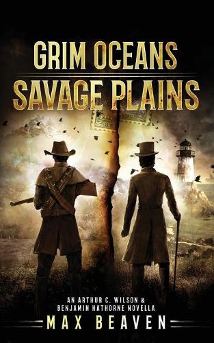 Grim Oceans, Savage Plains: An Arthur C. Wilson and Benjamin Hathorne Novella - The Arthur C. Wilson and Benjamin Hathorne Novellas 2 (Paperback)