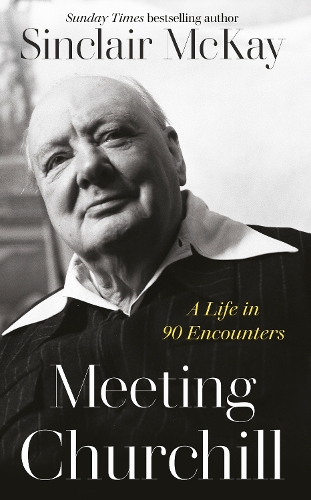 Meeting Churchill: A Life in 90 Encounters (Hardback)