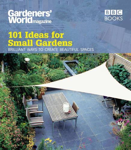 Gardeners' World: 101 Ideas for Small Gardens (Paperback)