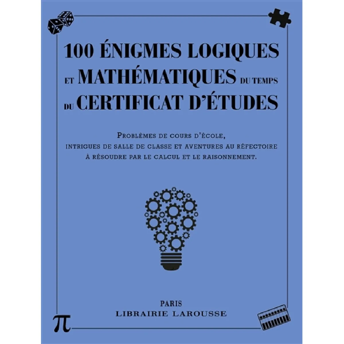 100 énigmes logiques mathématiques au temps du certificat d'études : problèmes de cours d'école, intrigues de salle de classe et aventures au réfectoire à résoudre par le calcul et le raisonnement