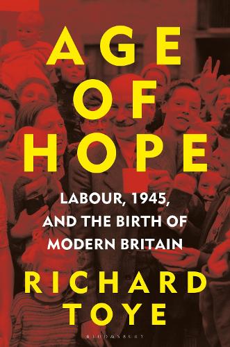 Age of Hope: Labour, 1945, and the Birth of Modern Britain (Hardback)
