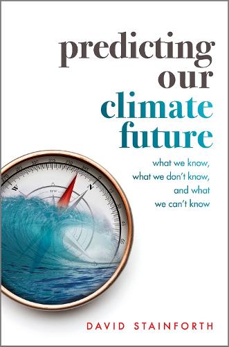 Predicting Our Climate Future: What We Know, What We Don't Know, And What We Can't Know (Hardback)
