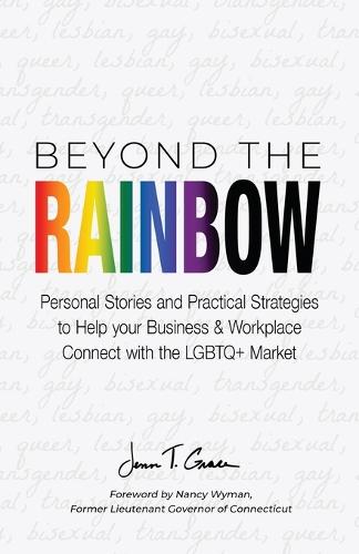 Beyond The Rainbow: Personal Stories and Practical Strategies to Help your Business & Workplace Connect with the LGBTQ Market (Paperback)