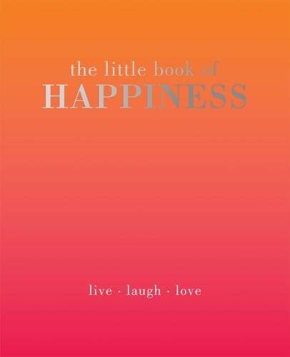 The Little Book of Happiness: Live Laugh Love - Little Book of (Hardback)