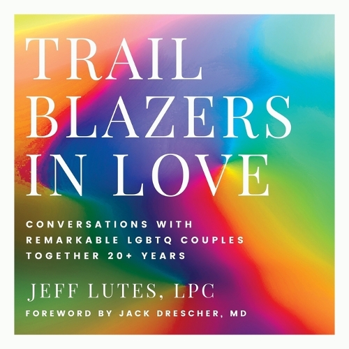 Trailblazers In Love: Conversations With Remarkable LGBTQ Couples Together 20+ Years (Paperback)