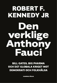 Den verklige Anthony Fauci : Bill Gates, Big Pharma och det globala kriget mot demokrati och folkhälsa