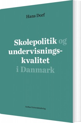 Skolepolitik Og Undervisningskvalitet I Danmark - Hans Dorf - Bog