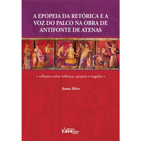 A epopeia da retórica e a voz do palco na obra de Antifonte de Atenas : reflexões sobre sofística, epopeia e tragédia