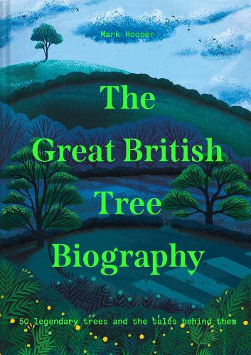 The Great British Tree Biography: 50 Legendary Trees and the Tales Behind Them (Hardback)