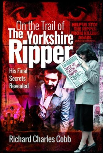 On the Trail of the Yorkshire Ripper: His Final Secrets Revealed (Paperback)