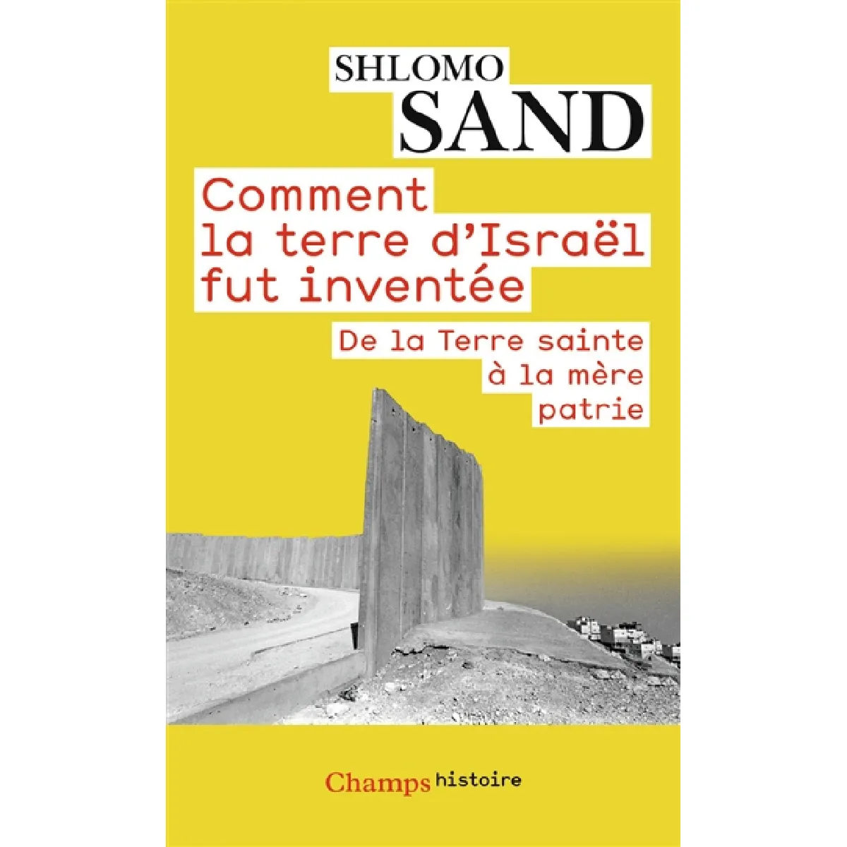 Comment la terre d'Israël fut inventée : de la Terre Sainte à la mère patrie