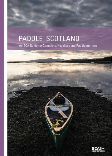 Paddle Scotland: An SCA Guide for Canoeists, Kayakers and Paddleboarders (Paperback)