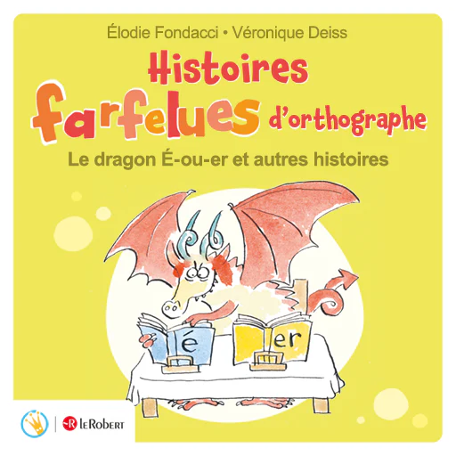 Histoires farfelues d'orthographe - Le dragon É-ou-er et autres histoires