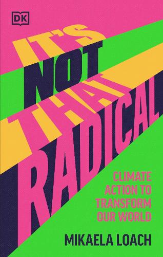 It's Not That Radical: Climate Action to Transform Our World (Hardback)