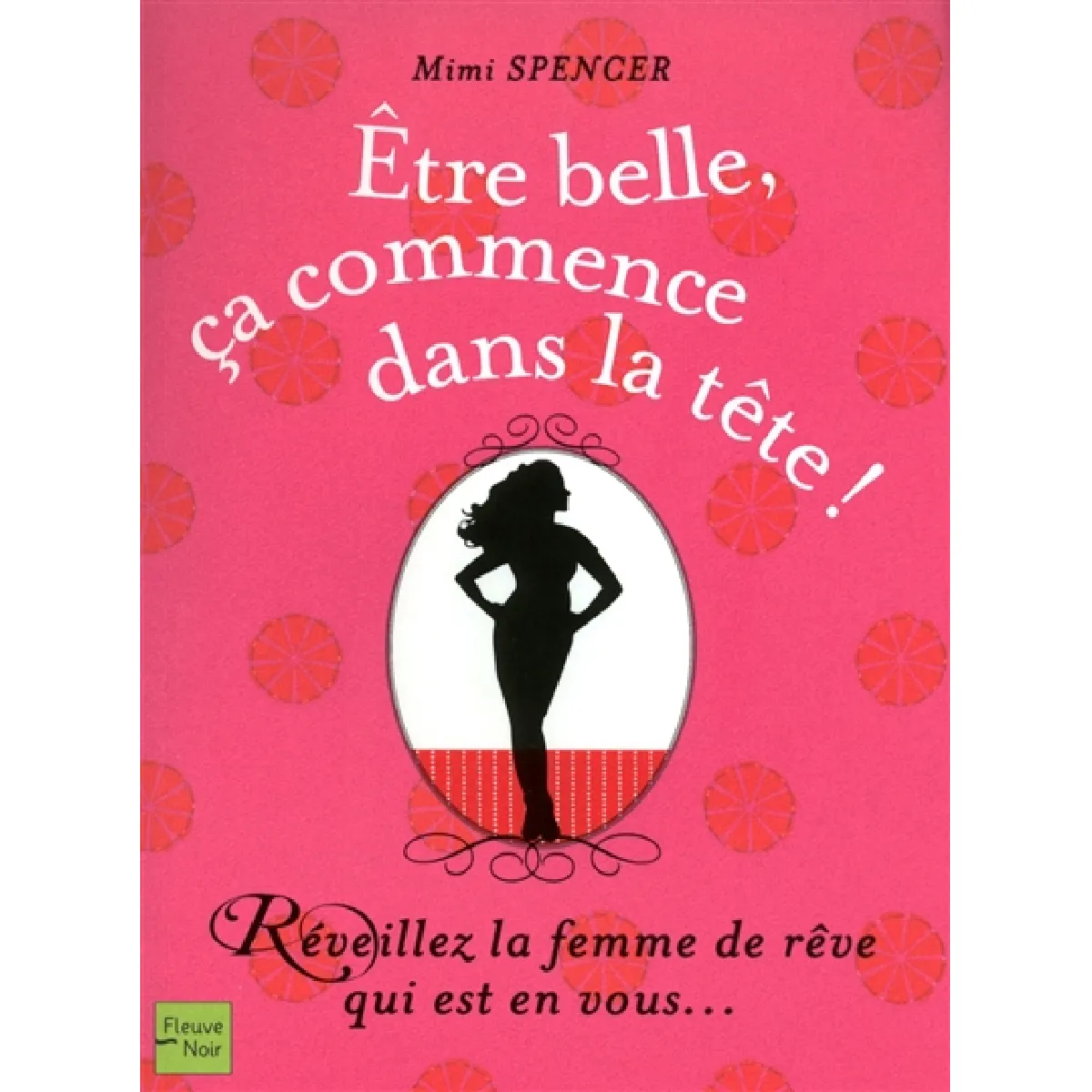 Etre belle, ça commence dans la tête ! : réveillez la femme de rêve qui est en vous... · Occasion