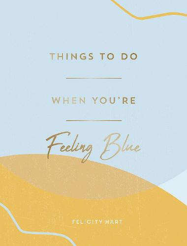 Things to Do When You're Feeling Blue: Self-Care Ideas to Make Yourself Feel Better (Hardback)