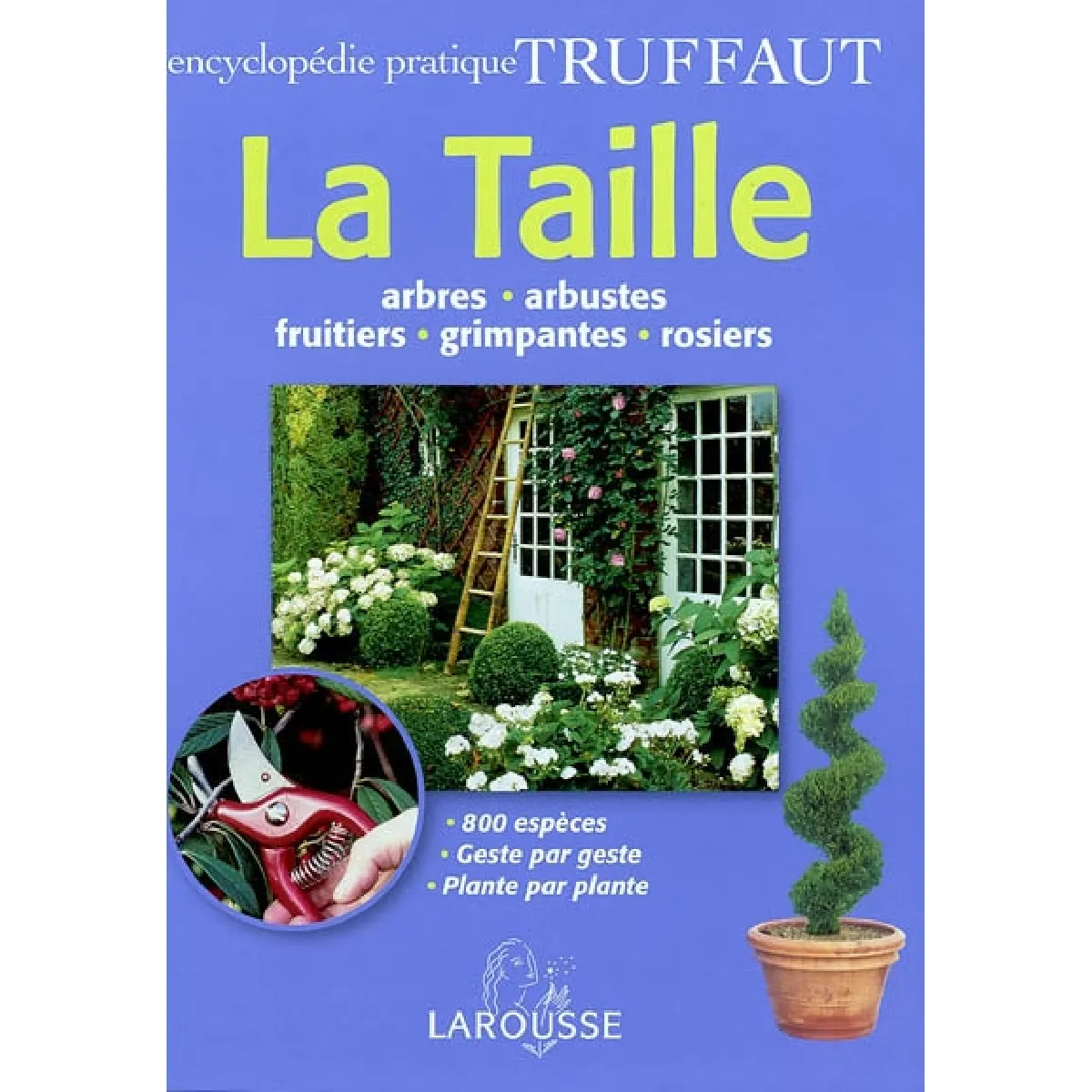 La taille : arbres, arbustes, fruitiers, grimpantes, rosiers : 800 espèces, geste par geste, plante par plante · Occasion
