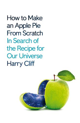 How to Make an Apple Pie from Scratch: In Search of the Recipe for Our Universe (Hardback)
