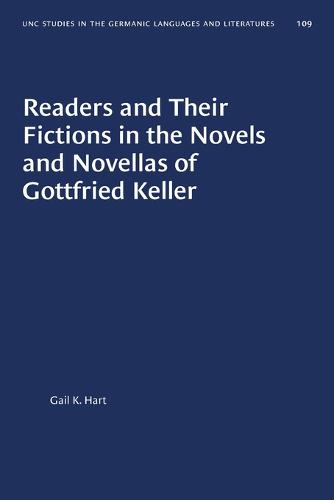 Readers and Their Fictions in the Novels and Novellas of Gottfried Keller - University of North Carolina Studies in Germanic Languages and Literature (Paperback)