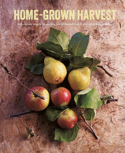 Home-Grown Harvest: Delicious Ways to Enjoy Your Seasonal Fruit and Vegetables (Hardback)