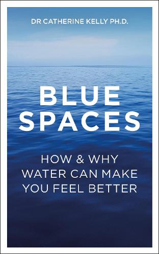 Blue Spaces: How and Why Water Makes Us Feel Better (Paperback)