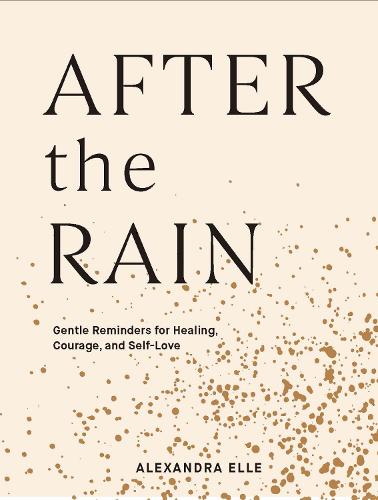 After the Rain: Gentle Reminders for Healing, Courage, and Self-Love (Hardback)