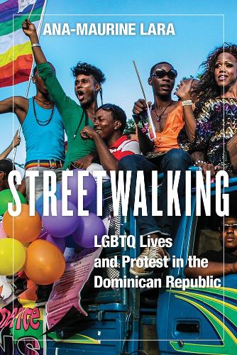Streetwalking: LGBTQ Lives and Protest in the Dominican Republic - Critical Caribbean Studies (Paperback)