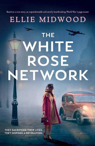 The White Rose Network: Based on a true story, an unputdownable and utterly heartbreaking World War 2 page-turner (Paperback)