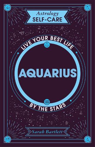 Astrology Self-Care: Aquarius: Live your best life by the stars - Astrology Self-Care (Hardback)