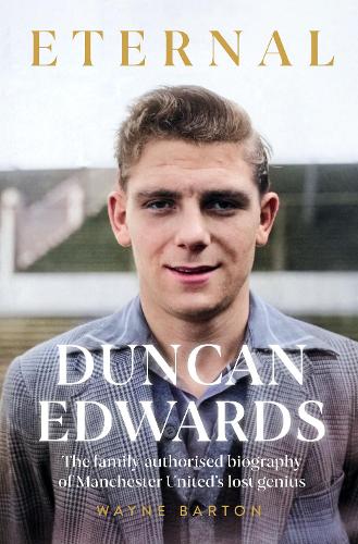 Duncan Edwards: Eternal: An intimate portrait of Manchester United's lost genius (Hardback)