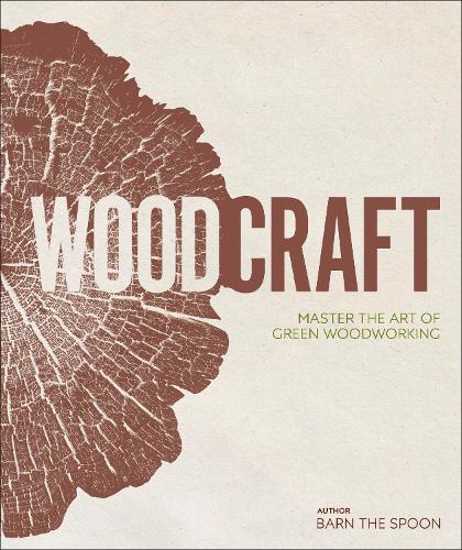 Wood Craft: Master the Art of Green Woodworking (Hardback)