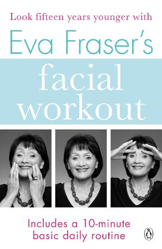 Eva Fraser's Facial Workout: Look Fifteen Years Younger with this Easy Daily Routine (Paperback)