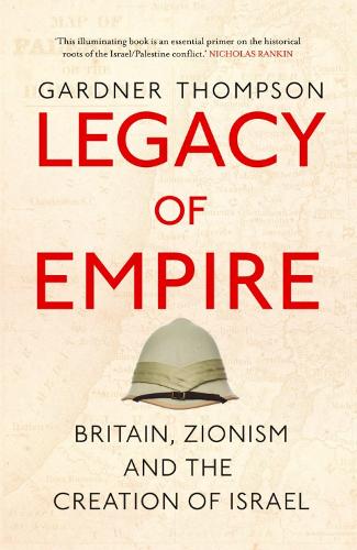 Legacy of Empire: Britain, Zionism and the Creation of Israel (Paperback)