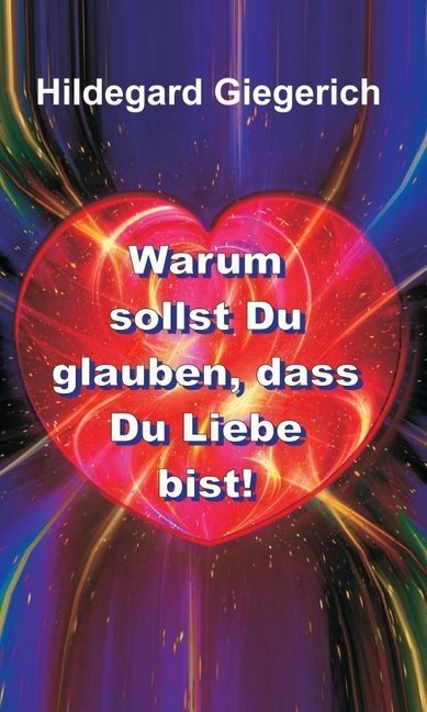 Warum sollst Du glauben, dass Du Liebe bist!