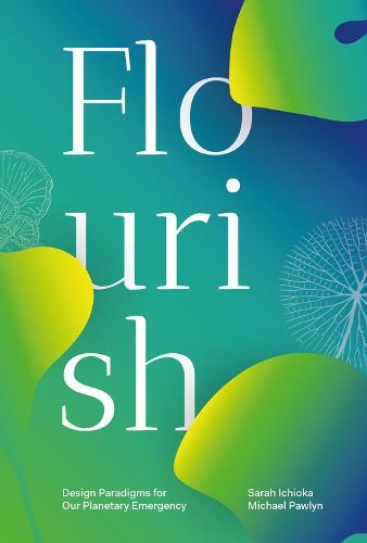Flourish: Design Paradigms for Our Planetary Emergency (Paperback)
