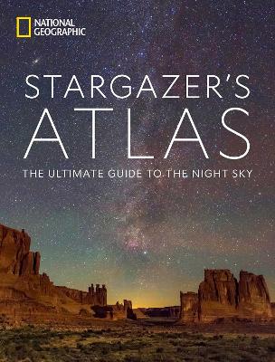 National Geographic Stargazer's Atlas: The Ultimate Guide to the Night Sky (Hardback)