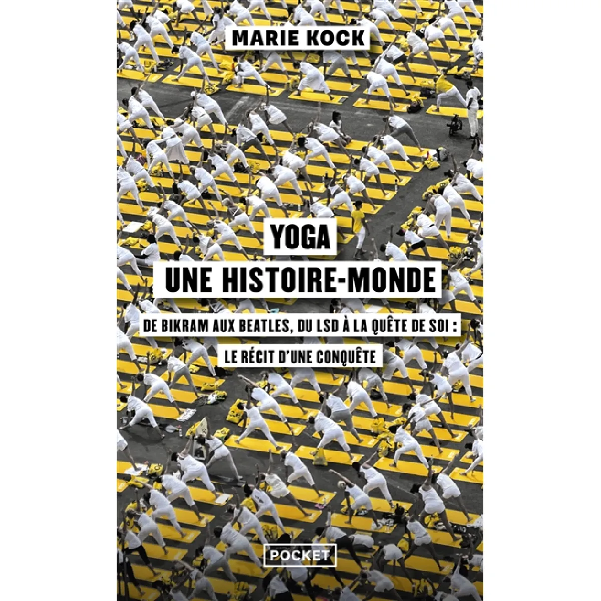Yoga, une histoire-monde : de Bikram aux Beatles, du LSD à la quête de soi : le récit d'une conquête