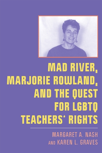 Mad River, Marjorie Rowland, and the Quest for LGBTQ Teachers' Rights - New Directions in the History of Education (Hardback)