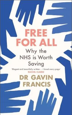 Free For All: Why The NHS Is Worth Saving (Paperback)