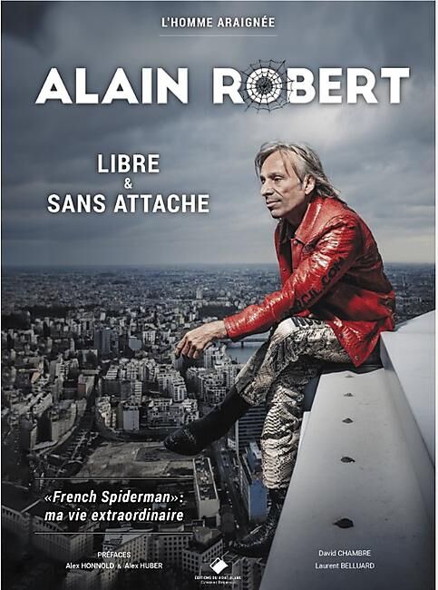EDITIONS DU MONT BLANC - L HOMME ARAIGNEE ALAIN ROBERT LIBRE SANS ATTACHE
