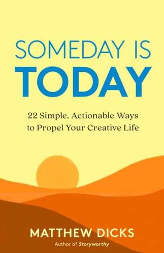Someday Is Today: 22 Simple, Actionable Ways to Propel Your Creative Life (Paperback)