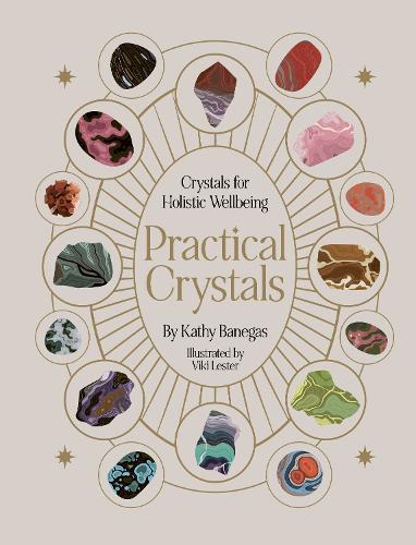 Practical Crystals: Crystals for Holistic Wellbeing (Hardback)