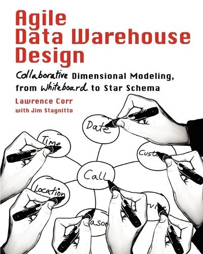 Agile Data Warehouse Design: Collaborative Dimensional Modeling, from Whiteboard to Star Schema (Paperback)