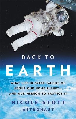 Back to Earth: What Life in Space Taught Me About Our Home Planetnd Our Mission to Protect It (Hardback)