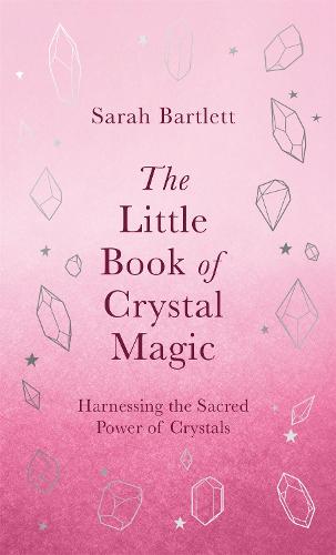 The Little Book of Crystal Magic: Harnessing the Sacred Power of Crystals (Hardback)