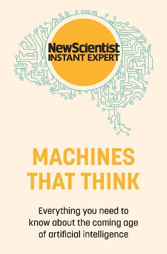 Machines that Think: Everything you need to know about the coming age of artificial intelligence - New Scientist Instant Expert (Paperback)