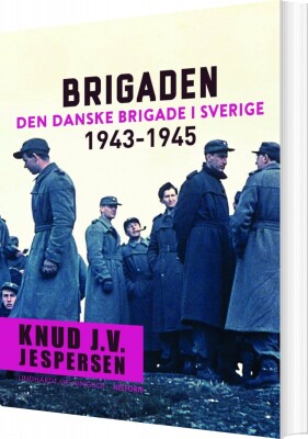 Brigaden. Den Danske Brigade I Sverige 1943-1945 - Knud J.v. Jespersen - Bog